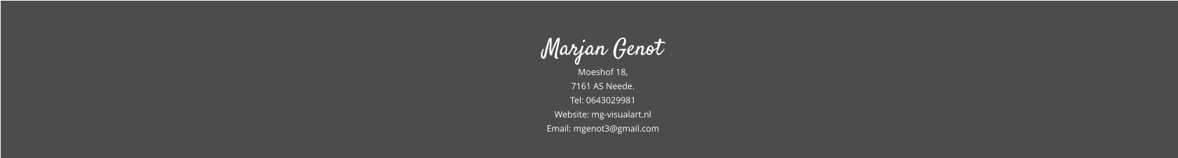 Marjan Genot Moeshof 18, 7161 AS Neede. Tel: 0643029981 Website: mg-visualart.nl Email: mgenot3@gmail.com