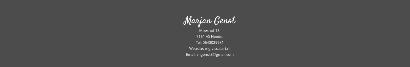 Marjan Genot Moeshof 18, 7161 AS Neede. Tel: 0643029981 Website: mg-visualart.nl Email: mgenot3@gmail.com